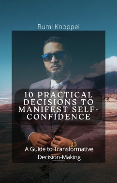 10 practical Decisions to Manifest Self-Confidence: A Guide to Transformative Decision-making (eBook, ePUB) - Knoppel, Rumi