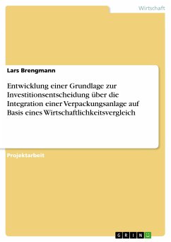 Entwicklung einer Grundlage zur Investitionsentscheidung über die Integration einer Verpackungsanlage auf Basis eines Wirtschaftlichkeitsvergleich (eBook, PDF) - Brengmann, Lars