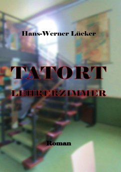 Tatort Lehrerzimmer (eBook, ePUB) - Lücker, Hans-Werner