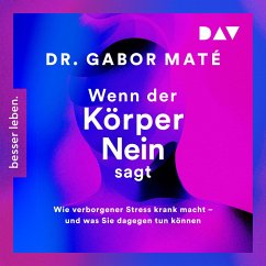 Wenn der Körper nein sagt: Wie verborgener Stress krank macht – und was Sie dagegen tun können (MP3-Download) - Maté, Gabor