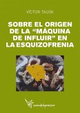 SOBRE EL ORIGEN DE LA "MAQUINA DE INFLUIR" EN LA EZQUIZOFRENIA (eBook, PDF)