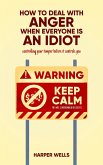 How to Deal With Anger When Everyone Is an Idiot: Controlling Your Temper Before It Controls You (eBook, ePUB)