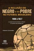 A Inclusão do negro e do Pobre no Futebol Brasileiro: 1900 a 1927 (eBook, ePUB)