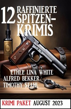 12 Raffinierte Spitzenkrimis August 2023: Krimi Paket (eBook, ePUB) - Bekker, Alfred; Stahl, Timothy; White, Ethel Lina