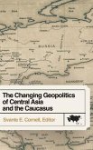The Changing Geopolitics of Central Asia and the Caucasus (eBook, ePUB)