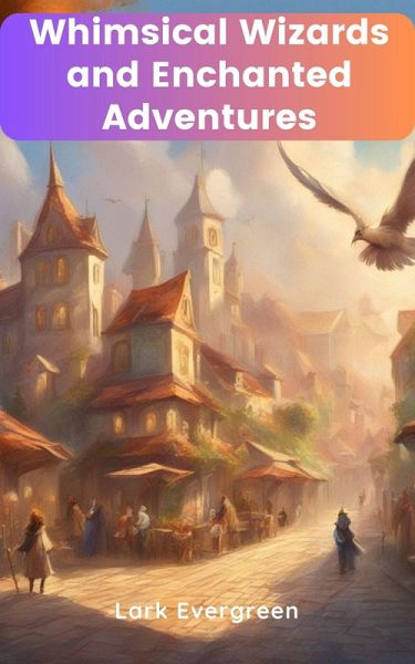 Whimsical Wizards and Enchanted Adventures (eBook, ePUB) Whimsical Wizards and Enchanted Adventures (eBook, ePUB)