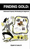 Finding Gold: Distressed Property Wholesaling for Beginners (eBook, ePUB)