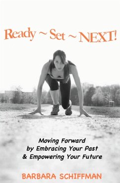 READY ~ SET ~ NEXT: Moving Forward by Embracing Your Past & Empowering Your Future (eBook, ePUB) - Schiffman, Barbara