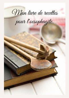 Mon livre de recettes pour l'oesophagite. - Menard, Cédric