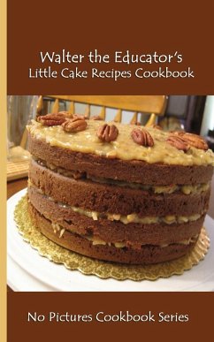 Walter the Educator's Little Cake Recipes Cookbook - Walter the Educator
