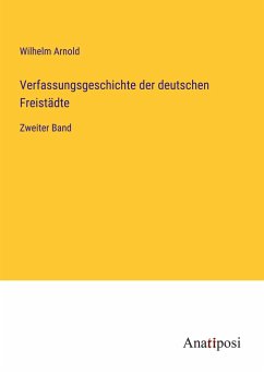 Verfassungsgeschichte der deutschen Freistädte - Arnold, Wilhelm