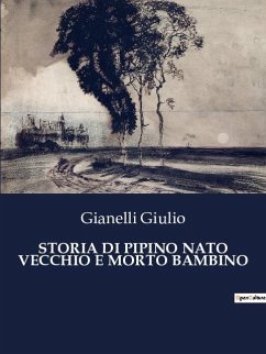 STORIA DI PIPINO NATO VECCHIO E MORTO BAMBINO - Giulio, Gianelli