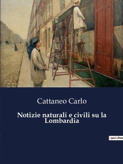 Notizie naturali e civili su la Lombardia - Carlo, Cattaneo
