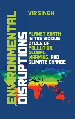 Environmental Disruptions: Planet Earth in the Vicious Cycle of Pollution, Global Warming, and Climate Change - Singh, Vir