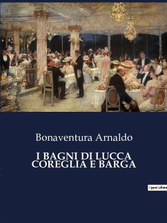 I BAGNI DI LUCCA COREGLIA E BARGA - Arnaldo, Bonaventura