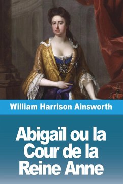 Abigaïl ou la Cour de la Reine Anne - Ainsworth, William Harrison