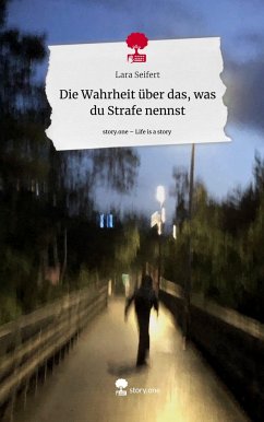 Die Wahrheit über das, was du Strafe nennst. Life is a Story - story.one - Seifert, Lara