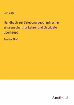 Handbuch zur Belebung geographischer Wissenschaft für Lehrer und Gebildete überhaupt - Vogel, Carl
