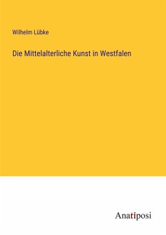 Die Mittelalterliche Kunst in Westfalen - Lübke, Wilhelm