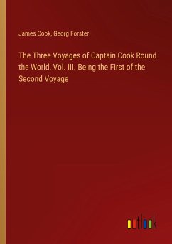 The Three Voyages of Captain Cook Round the World, Vol. III. Being the First of the Second Voyage - Cook, James; Forster, Georg