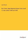 Das Tiroler Jäger-Regiment Kaiser Franz Josef I. in den Jahren 1848 und 1849