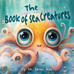 The (not-so-scary) Book of Sea Creatures - Dye, Ian James