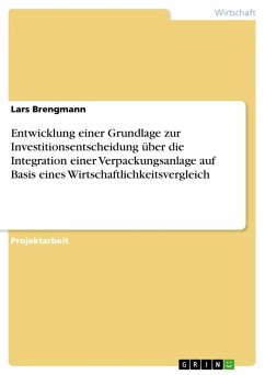 Entwicklung einer Grundlage zur Investitionsentscheidung über die Integration einer Verpackungsanlage auf Basis eines Wirtschaftlichkeitsvergleich - Brengmann, Lars