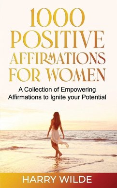 1000 Positive Affirmations for Women   A Collection of Empowering affirmations to Ignite your Potential - Wilde, Harry