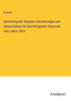 Sammlung der Gesetze, Verordnungen und Ausschreiben für das Königreich Hannover vom Jahre 1853 - Anonym