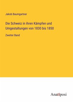 Die Schweiz in ihren Kämpfen und Umgestaltungen von 1830 bis 1850 - Baumgartner, Jakob