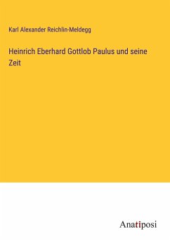 Heinrich Eberhard Gottlob Paulus und seine Zeit - Reichlin-Meldegg, Karl Alexander