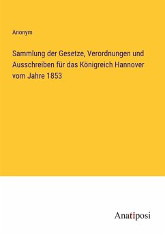 Sammlung der Gesetze, Verordnungen und Ausschreiben für das Königreich Hannover vom Jahre 1853 - Anonym