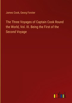 The Three Voyages of Captain Cook Round the World, Vol. III. Being the First of the Second Voyage - Cook, James; Forster, Georg