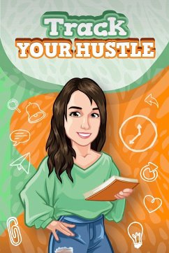 Track Your Hustle: The Ultimate Side Hustle Tracker: Undated Yearly Tracker Complete With Everything From Income Trackers To Competitor T - Hill, Jessica
