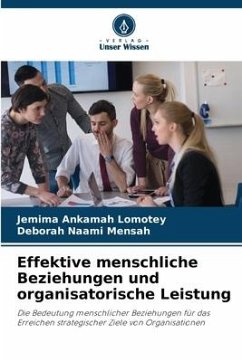 Effektive menschliche Beziehungen und organisatorische Leistung - Lomotey, Jemima Ankamah;Mensah, Deborah Naami