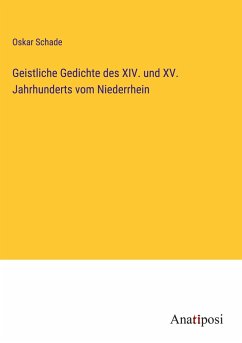 Geistliche Gedichte des XIV. und XV. Jahrhunderts vom Niederrhein - Schade, Oskar