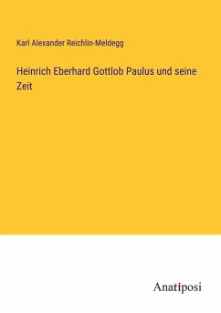 Heinrich Eberhard Gottlob Paulus und seine Zeit - Reichlin-Meldegg, Karl Alexander