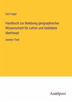 Handbuch zur Belebung geographischer Wissenschaft für Lehrer und Gebildete überhaupt - Vogel, Carl