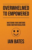 Overwhelmed to Empowered: Mastering Your Emotions Using Emotion Regulation