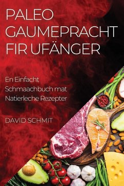 Paleo Gaumepracht fir Ufänger - Schmit, David