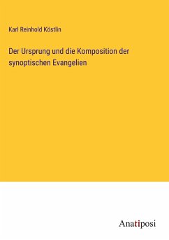 Der Ursprung und die Komposition der synoptischen Evangelien - Köstlin, Karl Reinhold