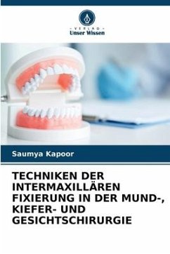 TECHNIKEN DER INTERMAXILLÄREN FIXIERUNG IN DER MUND-, KIEFER- UND GESICHTSCHIRURGIE - Kapoor, Saumya