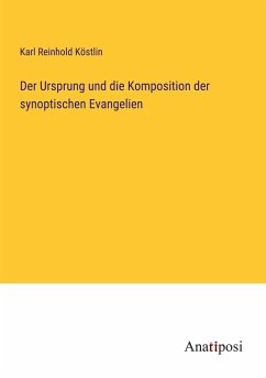 Der Ursprung und die Komposition der synoptischen Evangelien - Köstlin, Karl Reinhold