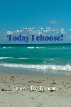 Today I Choose! 30-day devotional for Intentional Growth. - Duncan, Lauren