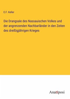 Die Drangsale des Nassauischen Volkes und der angrenzenden Nachbarländer in den Zeiten des dreißigjährigen Krieges - Keller, E. F.