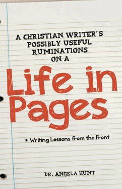 A Christian Writer's Possibly Useful Ruminations on a Life in Pages - Hunt, Angela E