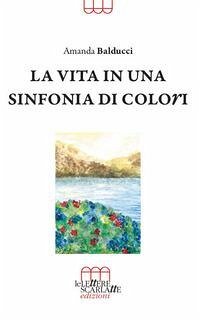 La vita in una sinfonia di colori - Balducci, Amanda