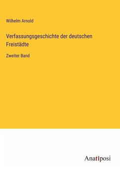 Verfassungsgeschichte der deutschen Freistädte - Arnold, Wilhelm