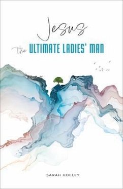Jesus, the Ultimate Ladies' Man (eBook, ePUB) - Holley, Sarah
