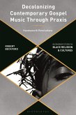 Decolonizing Contemporary Gospel Music Through Praxis (eBook, PDF) Decolonizing Contemporary Gospel Music Through Praxis (eBook, PDF)